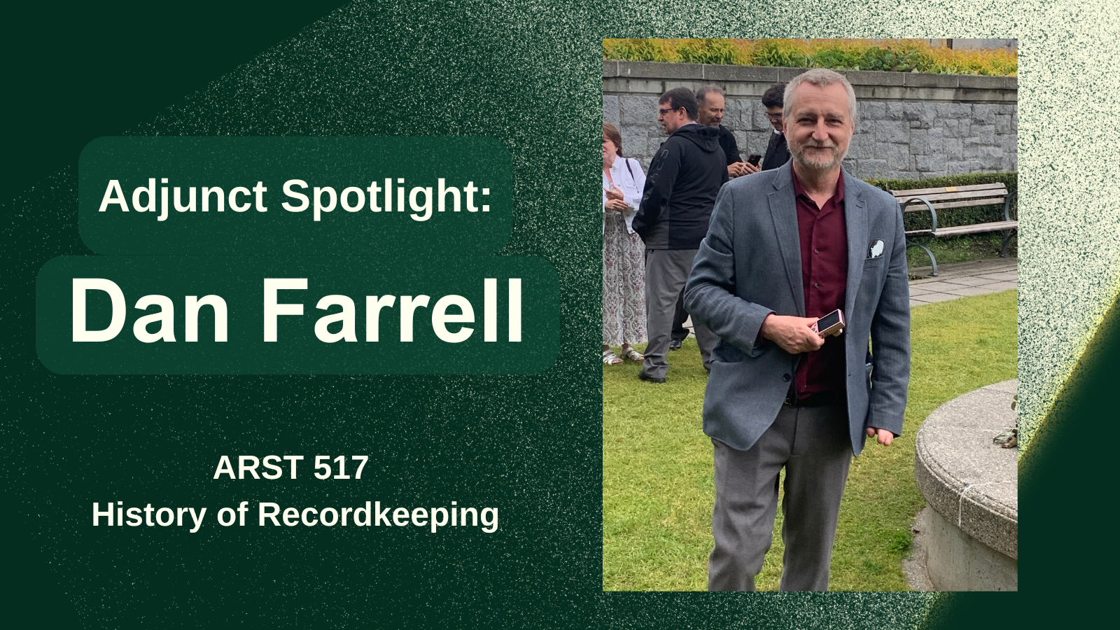 Adjunct Spotlight: Dan Farrell. Archival Studies (A.R.S.T.) 517 History of Recordkeeping.