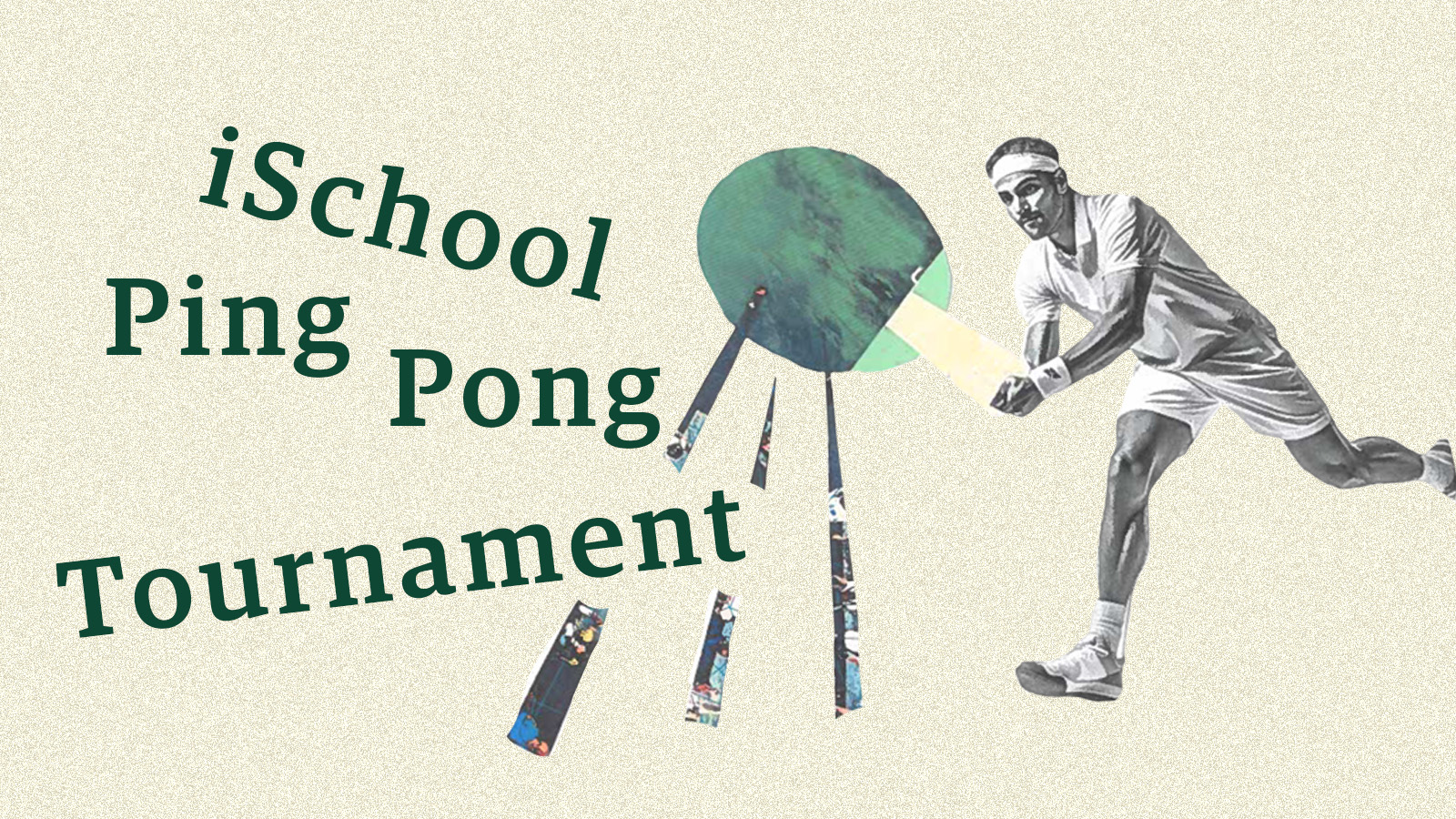 Collage of a tennis player holding a comically large ping pong paddle, with motion lines radiating out of the paddle. "iSchool Ping Pong Tournament" intersperses with the motion lines.