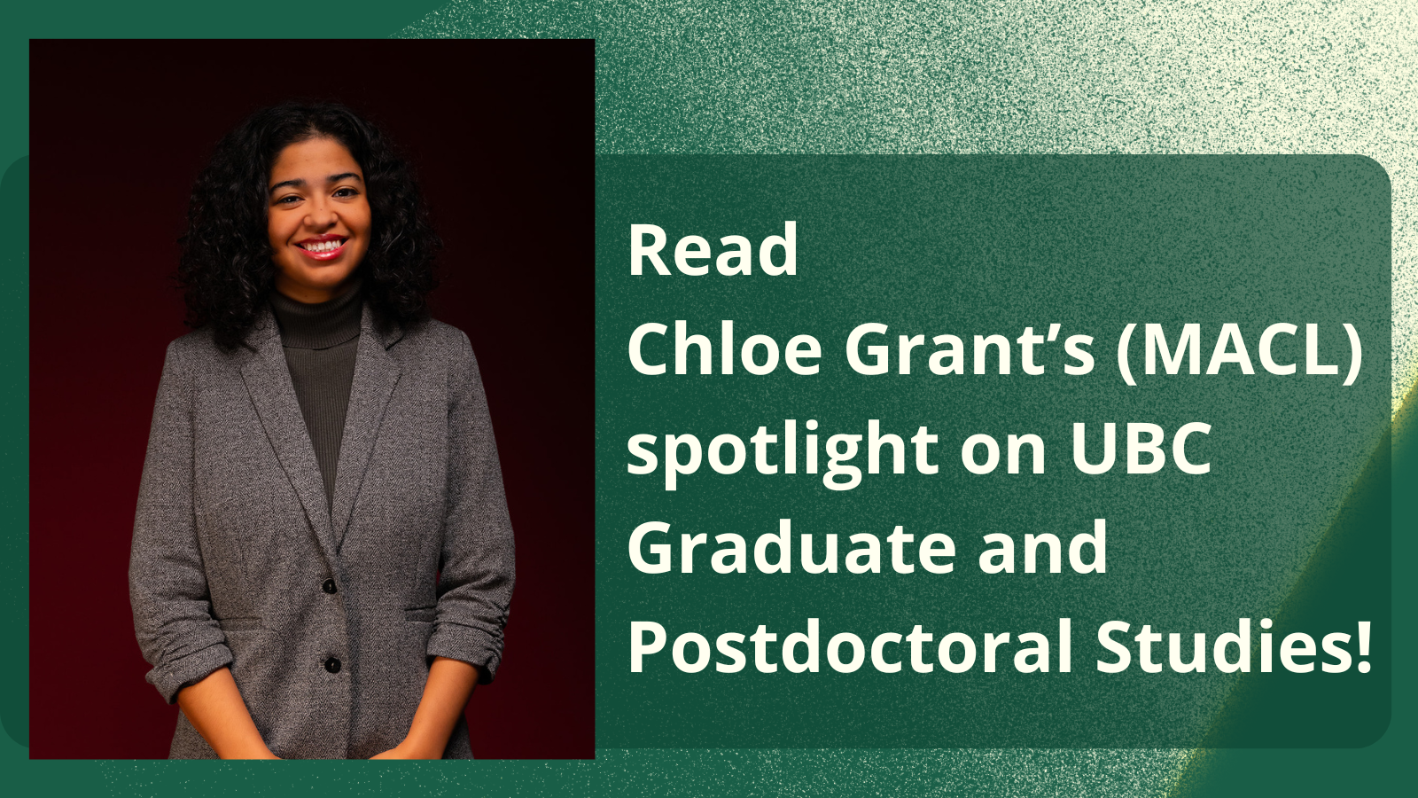 Read Chloe Grant's spotlight on U.B.C. Graduate and Postdoctoral Studies. Chloe stands smiling at the camera in a grey blazer, with a burgundy red studio backdrop behind her.