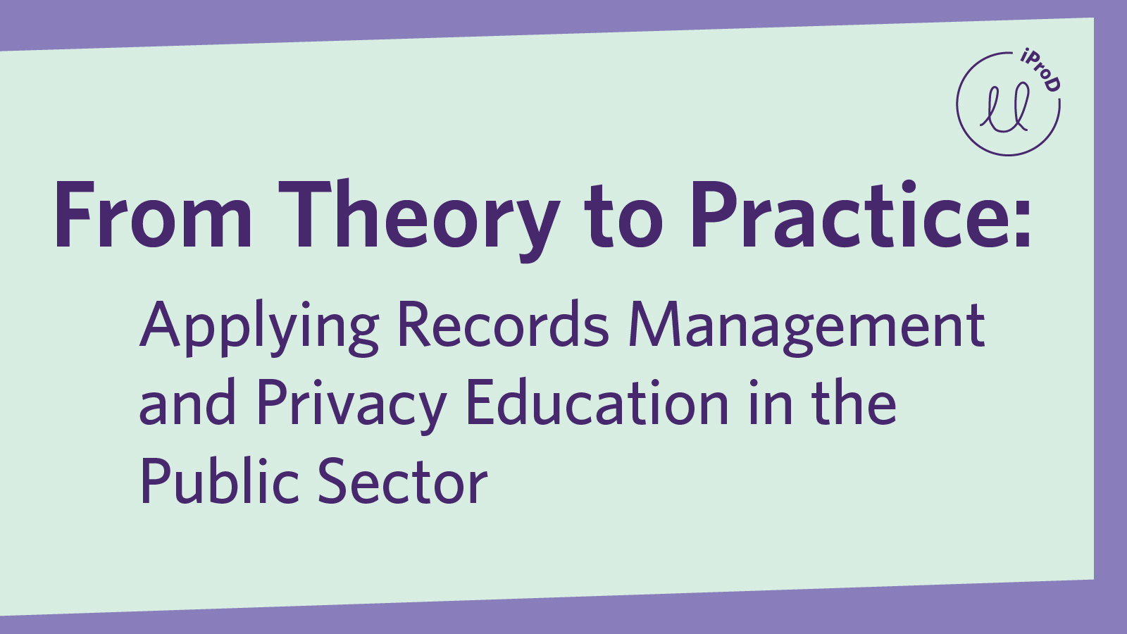 From Theory to Practice: Applying Records Management and Privacy Education in the Public Sector