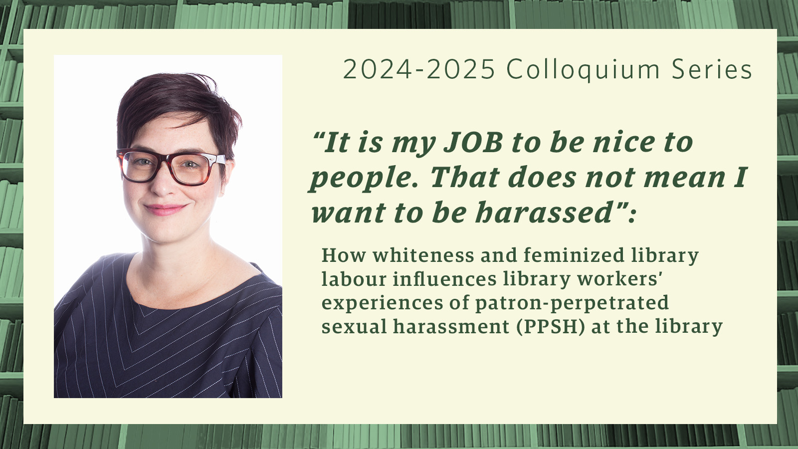 “It is my JOB to be nice to people. That does not mean I want to be harassed”: How whiteness and feminized library labour influences library workers’ experiences of patron-perpetrated sexual harassment (P.P.S.H.) at the library